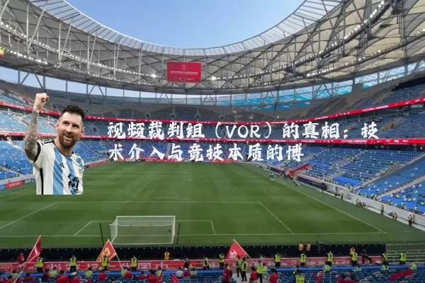 视频裁判组（VOR）的真相：技术介入与竞技本质的博弈