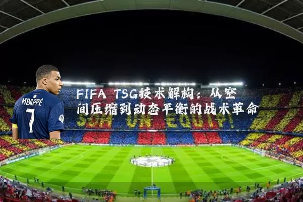 FIFA TSG技术解构：从空间压缩到动态平衡的战术革命