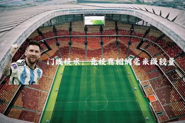 门线技术：竞技真相的毫米级较量