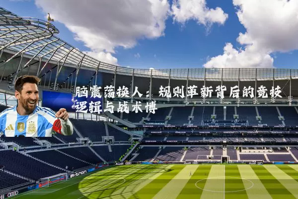 脑震荡换人:规则革新背后的竞技逻辑与战术博弈