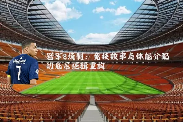 冠军8场制：竞技效率与体能分配的底层逻辑重构